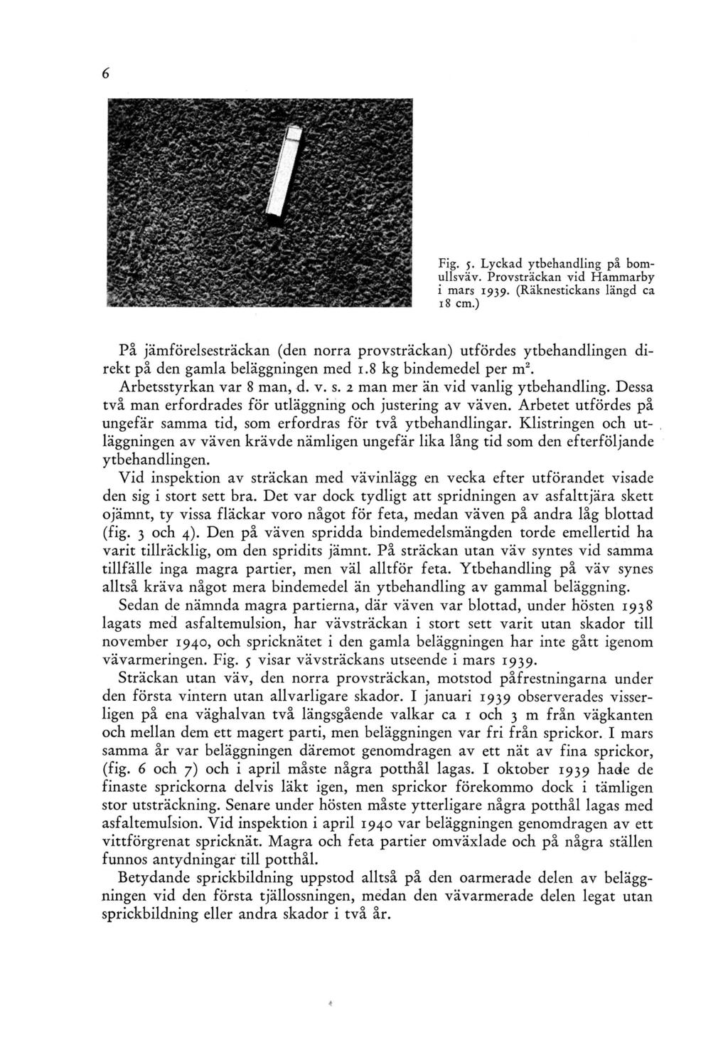 Fig. 5. Lyckad ytbehandling på bomullsväv. Provsträckan vid Hammarby i mars 1939. (Räknestickans längd ca 18 cm.