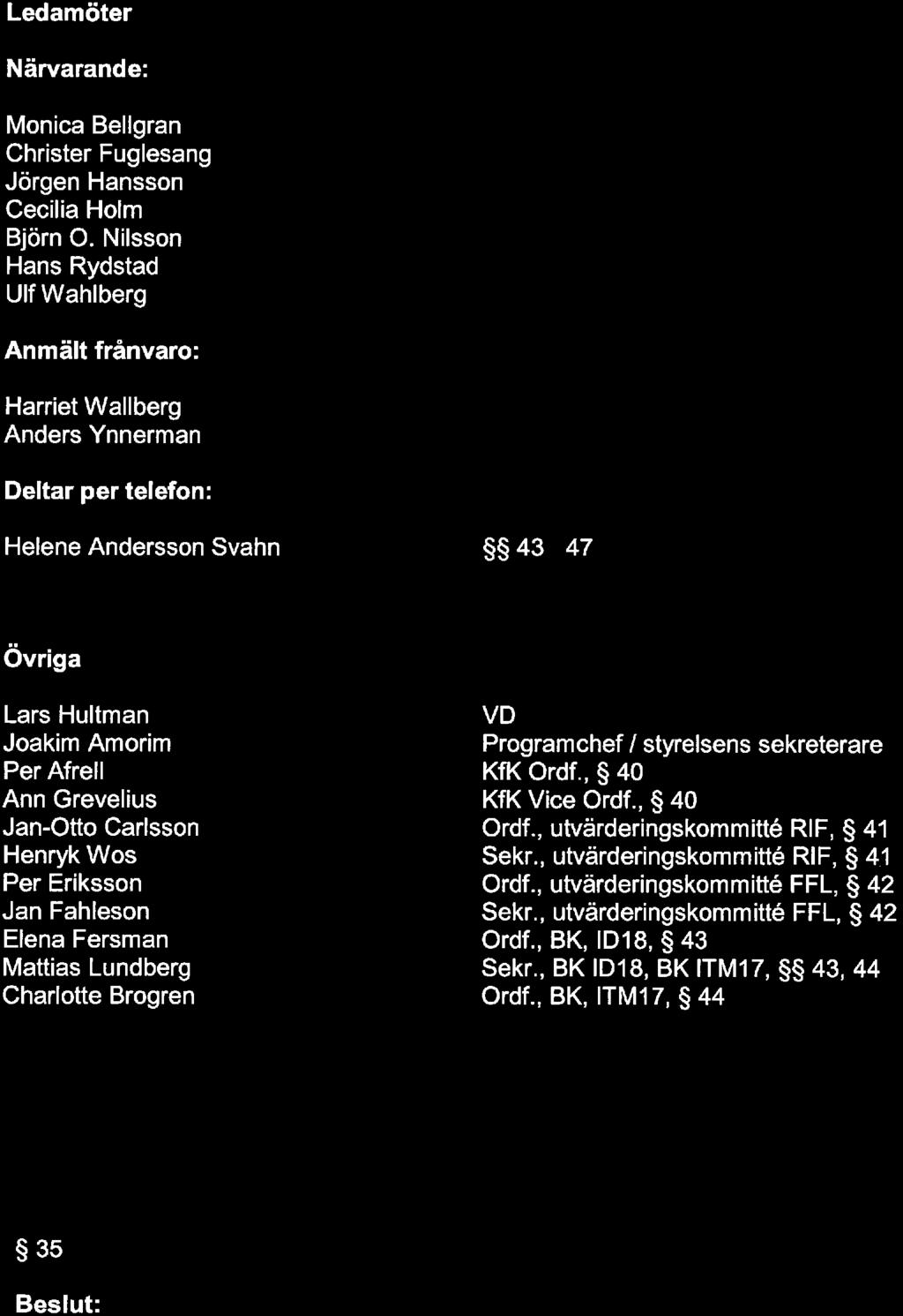 Jan-Ott Carlssn Henryk Ws Per Erikssn Jan Fahlesn Elena Fersman Mattias Lundberg Charltte Brgren VD Prgramchef / styrelsens sekreterare KfK Ordf.