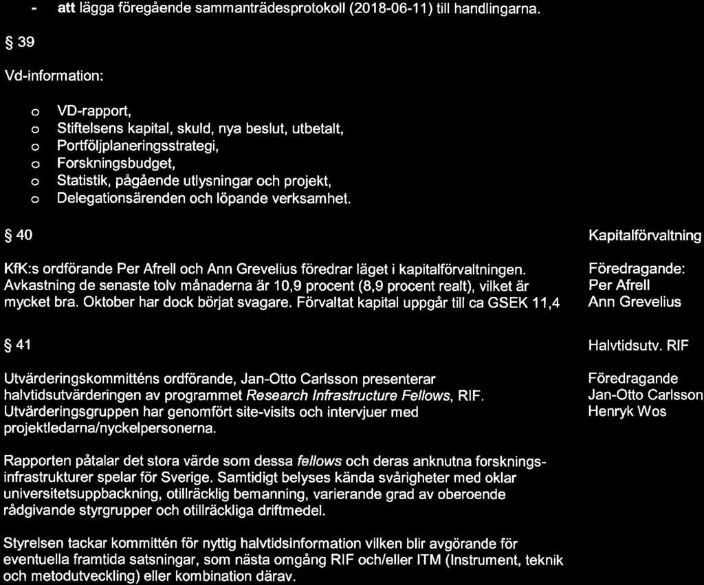 Förvaltat kapital uppgår till ca GSEK 11,4 41 Utvärderingskmmitténs rdförande, Jan-Ott Carlssn presenterar halvtidsutvärderingen av prgrammet Research