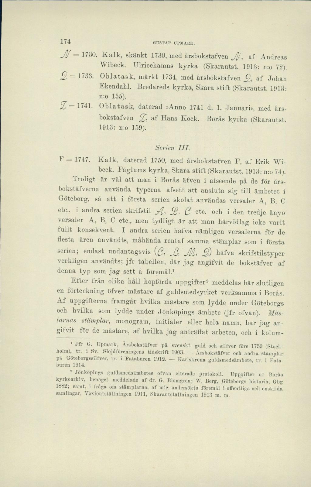 174 GUSTAF UPMARK. Jlf 1730. Ivalk, skänkt 1730, med årsbokstafven J\f, af Andreas Wibeck. Ulricehamns kyrka (Skarautst. 1913: n:o 72).