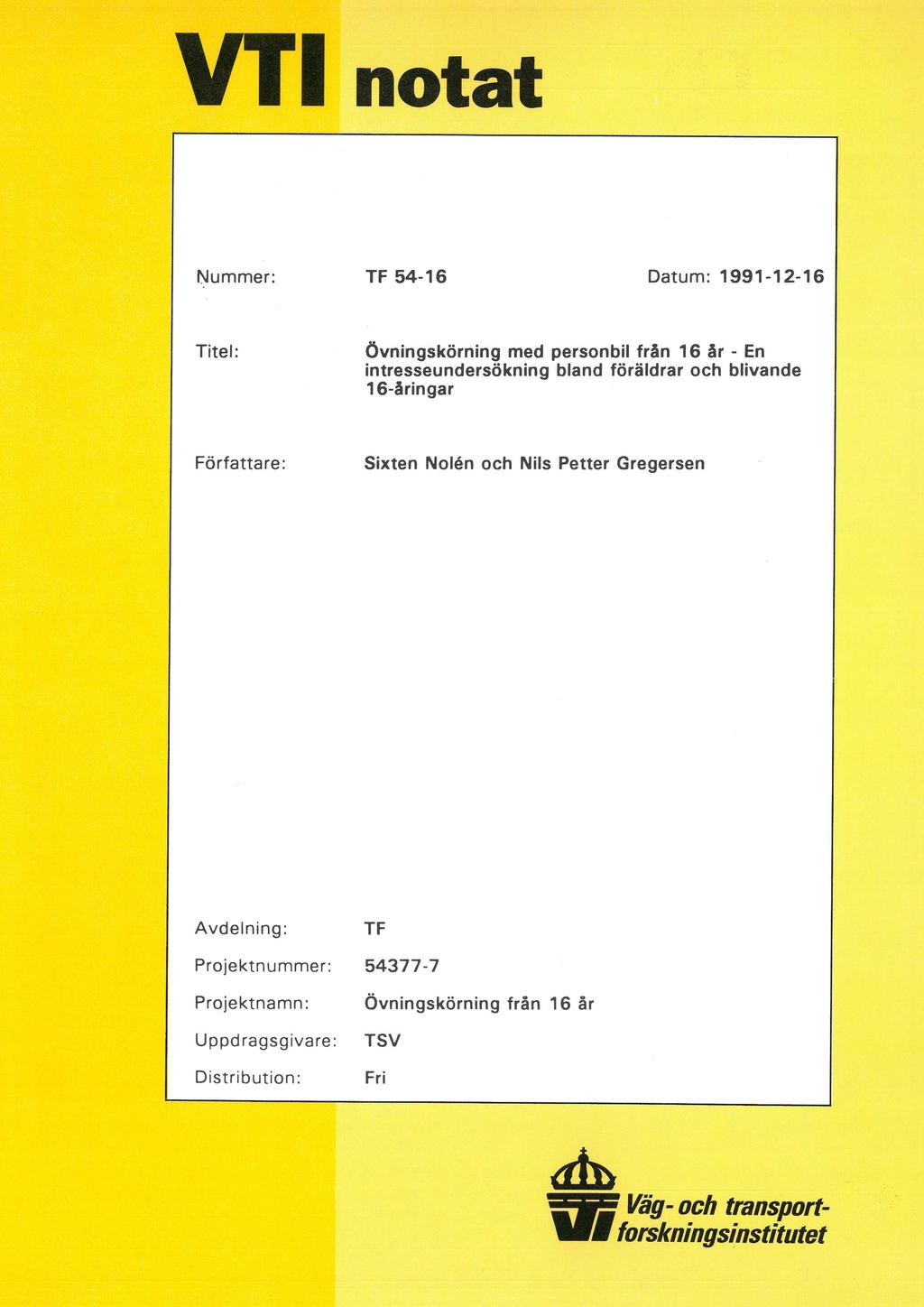 VT' notat Nummer: TF 54-16 Datum: 1991-12-16 Titel: Övningskörning med personbil från 16 år - En intresseundersökning bland föräldrar och blivande 16-åringar Författare: Sixten Nolén