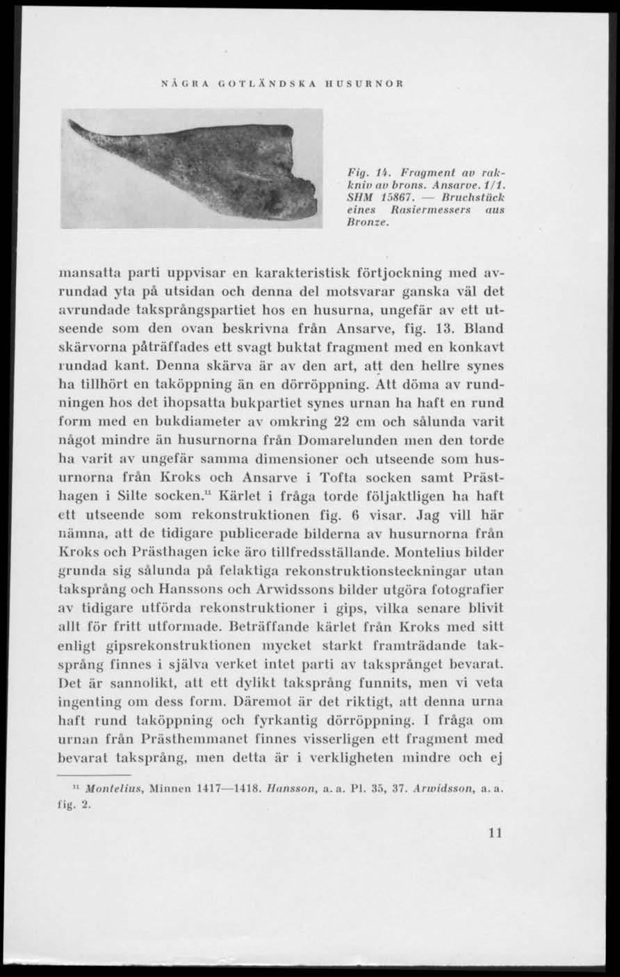 N Ä G R A G O T I. Ä N I) S K A HUSURNOR F'ig. Ii. Fragment au rakkniv au brons. Ansnrue. 1/1. SHM 15867. - Bmchståek eines Rasiermesser» aus Bronze.