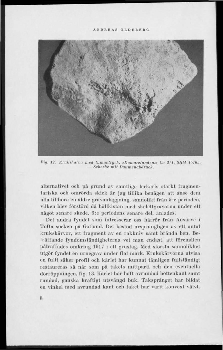 ANDREAS OLDEBKRG Fig. 12. Krukskärva med liimavtrgck.»domarelunden.» Ca 2 1. SHM 15105. Scherhe mit Daumenubdrnck.