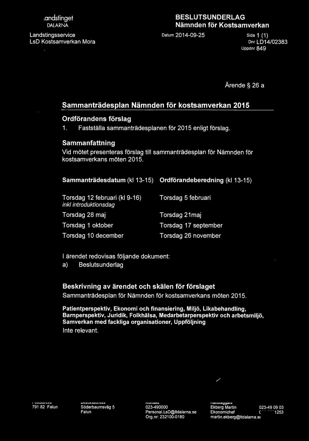 ~ Landstinget DALARNA BESLUTSUNDERLAG Datum 204-09-25 Sida () LsD Kostsamverkan Mora Dnr LD4/02383 Uppdnr 849 Ärende 26 a Sammanträdesplan Nämnden för kostsamverkan 205 Ordförandens förslag.