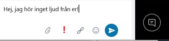 Om ni som mötesdeltagare inte hör varandra, klicka på ikonen för snabbmeddelande. 6. Skriv i chatt-funktionen där alla ser ditt meddelande.