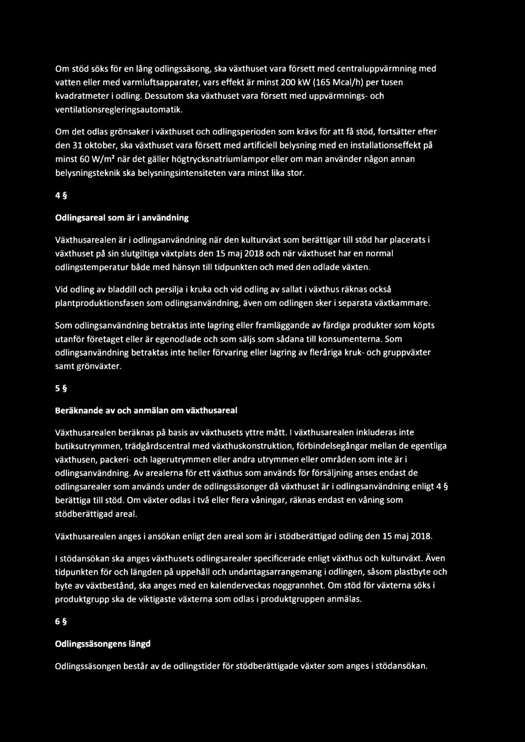 Om det odlas grönsaker i växthuset och odlingsperioden som krävs för att få stöd, fortsätter efter den 31 oktober, ska växthuset vara försett med artificiell belysning med en installationseffekt på