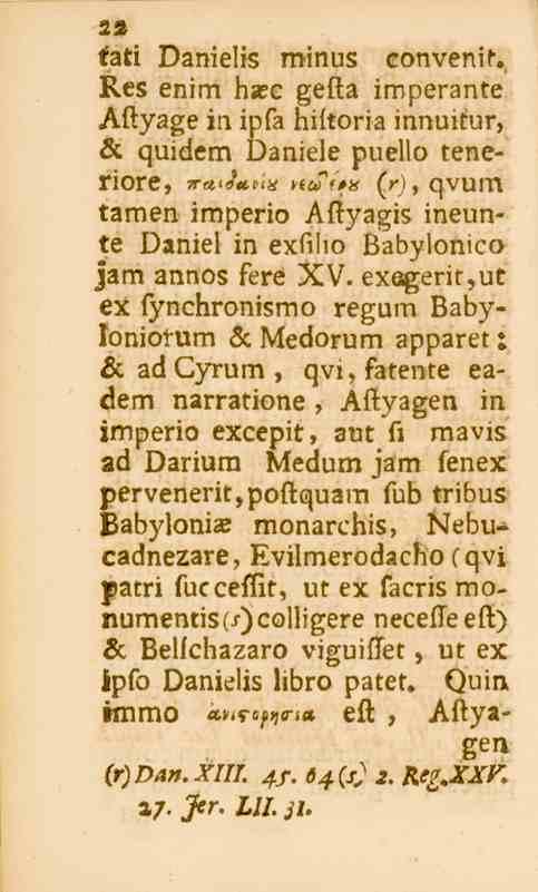 22 tati Danielis minus convenir. Res enim hasc gesta imperante Astyage in ipfa historia innuitnr, öc quidem Daniele puello teneriore, 5-«_</«_,.