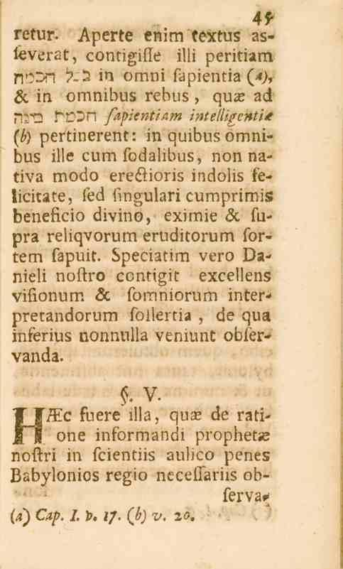 45 retur. Aperte enim textus asleverat, contigifle illi peritiam ricdn i?.. 2 in omni fapientia (<*), öc in omnibus rebus, qus ad räts rcon fapientir.