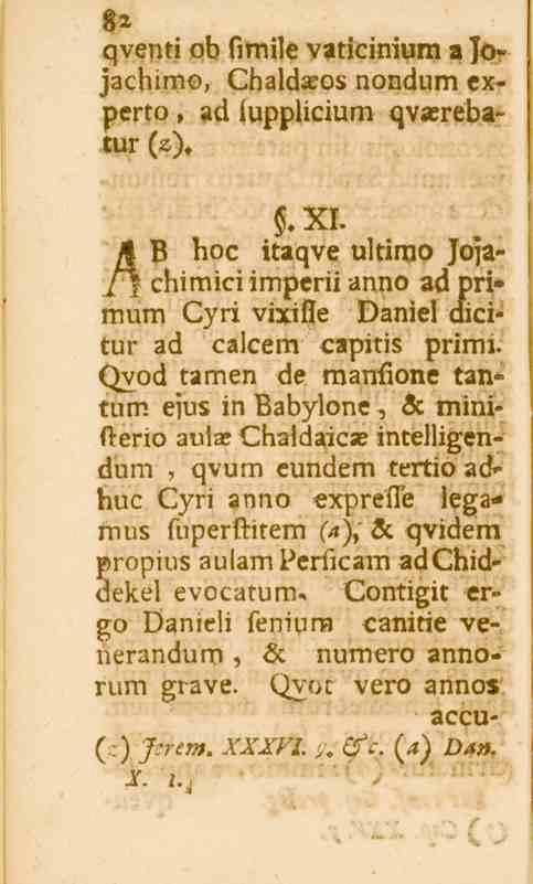 82 qventi ob fimile vaticinium a sojachimo, Chaldasos nondum experto, ad fupplicium qvasrebatur (2).. XI.