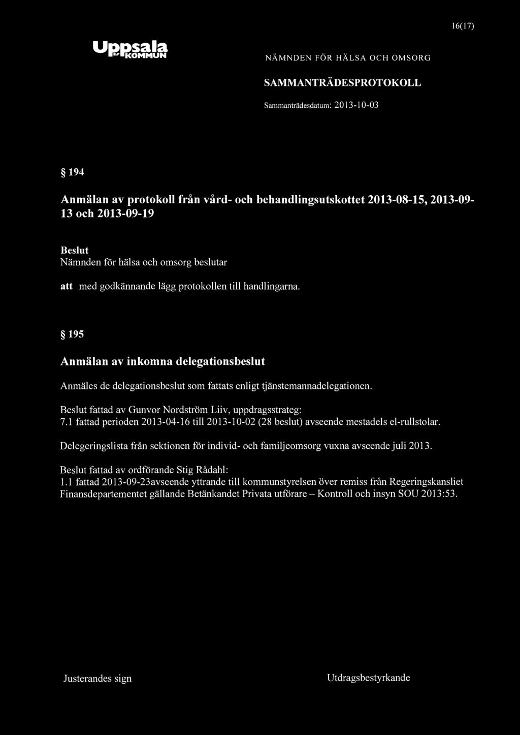 Uppsala "KOMMUN 16(17) 194 Anmälan av protokoll från vård- och behandlingsutskottet 2013-08-15, 2013-09- 13 och 2013-09-19 att med godkännande lägg protokollen till handlingarna.