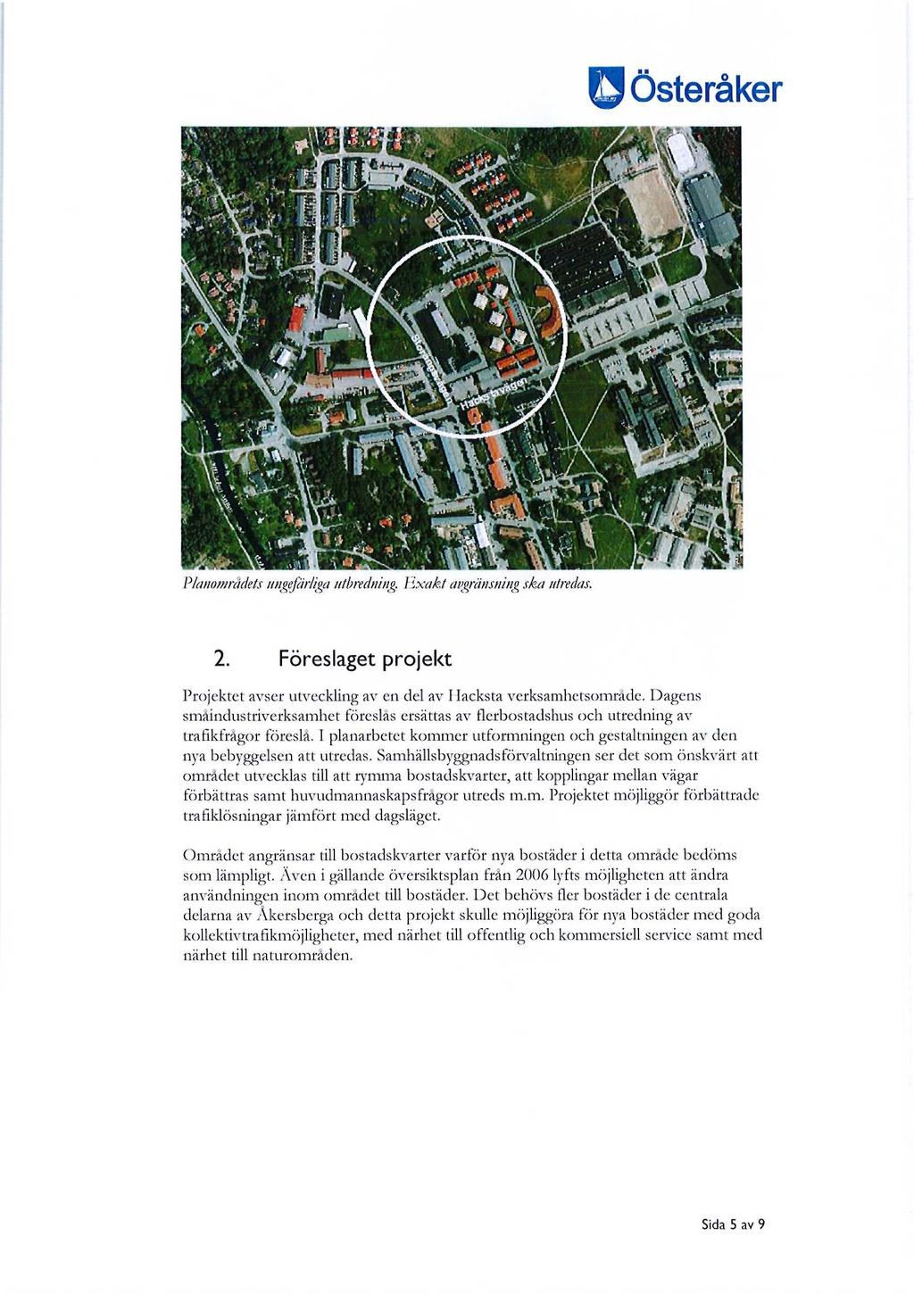 Planområdets ungefärliga utbredning. Exakt avgränsning ska utredas. 2. Föreslaget projekt Projektet avser utveckling av en del av Hacksta verksamhetsområde.