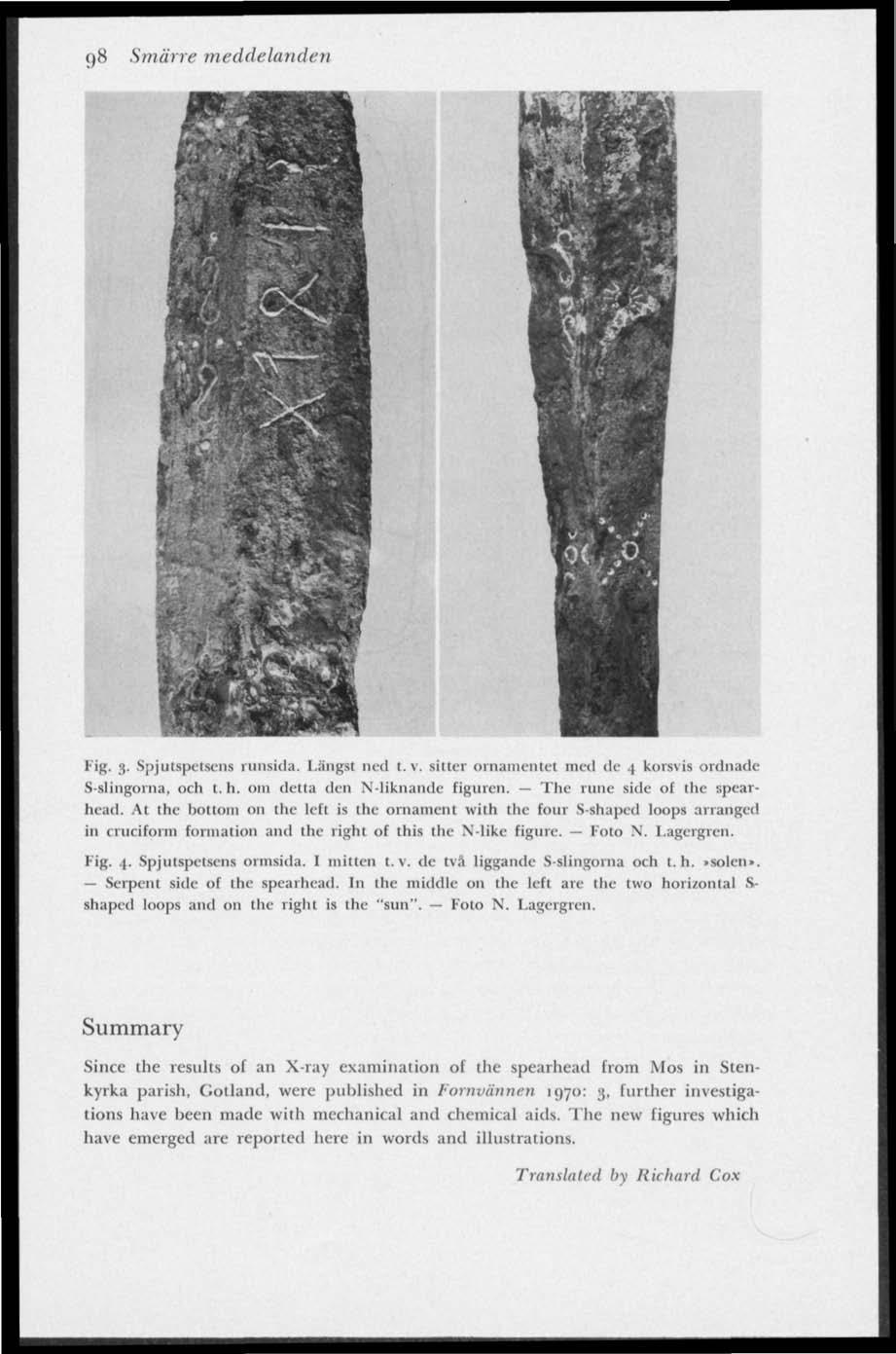 i)h Smärre meddelanden M,s \ fa & v ^' Fig. 3. Spjutspetsens runsiila. Längst neel t. v. sitter ornamentet mcel de 4 korsvis ordnade S-slingorna, och t.h. 0111 detta den N-liknande figuren.