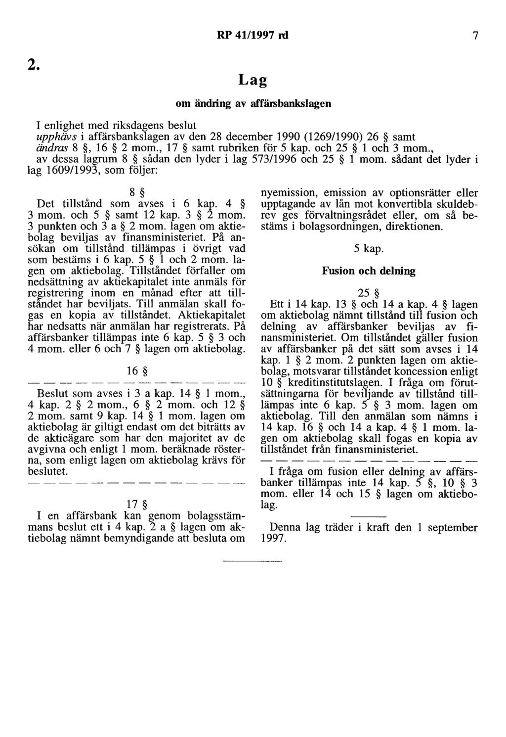 RP 41/1997 rd 7 2. om ändring av affärsbankslagen upphävs i affärsbankslagen av den 28 december 1990 (1269/1990) 26 samt ändras 8, 16 2 mom., 17 samt rubriken för 5 kap. och 25 l och 3 mom.