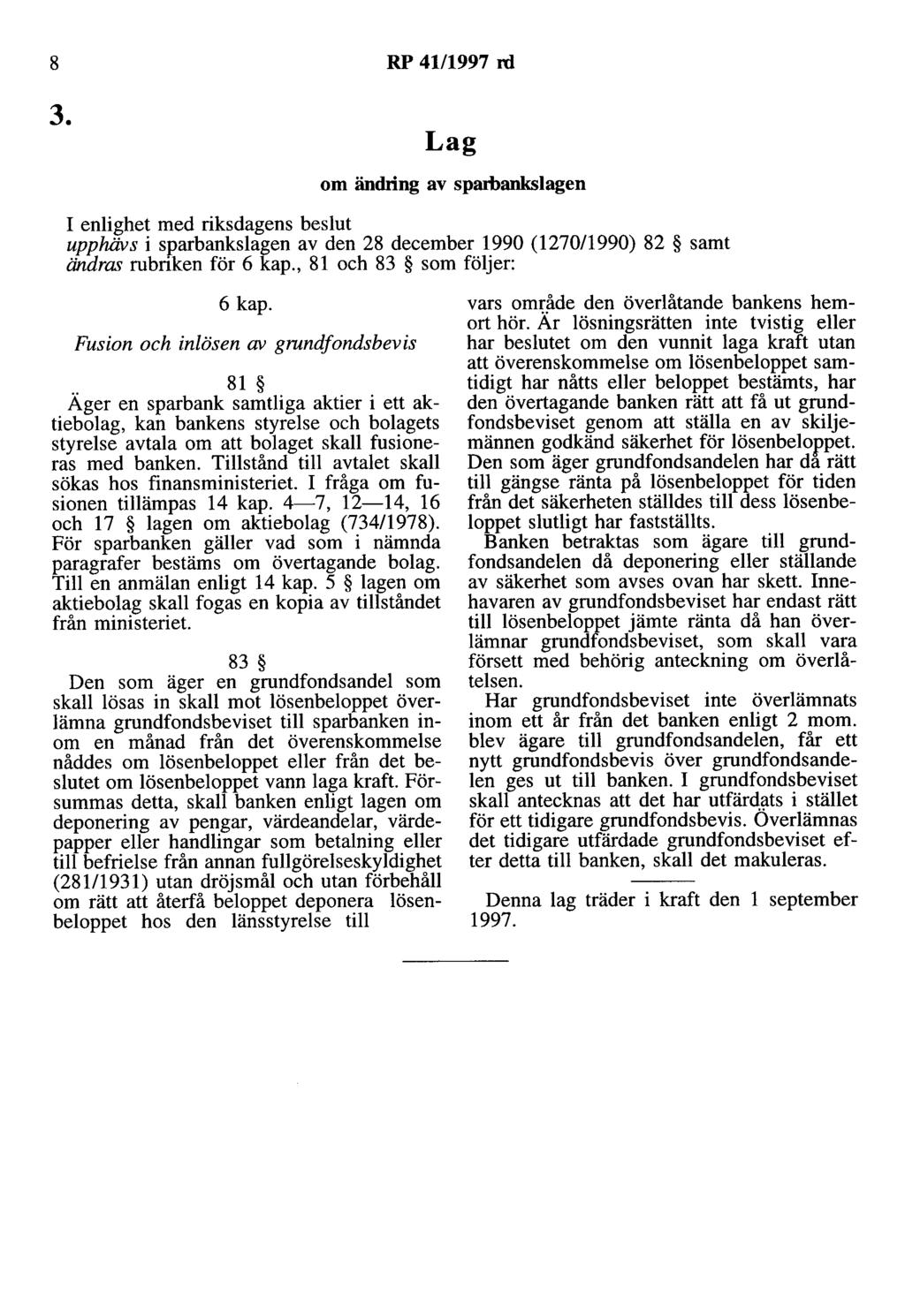 8 RP 4111997 rd 3. om ändring av sparbankslagen upphävs i sparbankslagen av den 28 december 1990 (1270/1990) 82 samt ändras rubriken för 6 kap., 81 och 83 som följer: 6 kap.