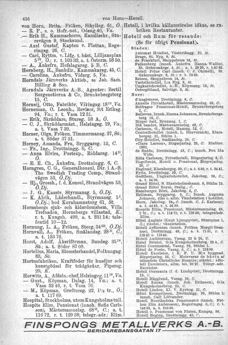 416 von Horn-Hotell. von Horn, Brita, Fröken, Sibylleg. 61, 0.1 Hotell, i hvilka källarerörelse idkas, se ru- R. P., e. o. Hofr.-not., Odeng.40, Va. I briken Restauranter. f _ Erik H.