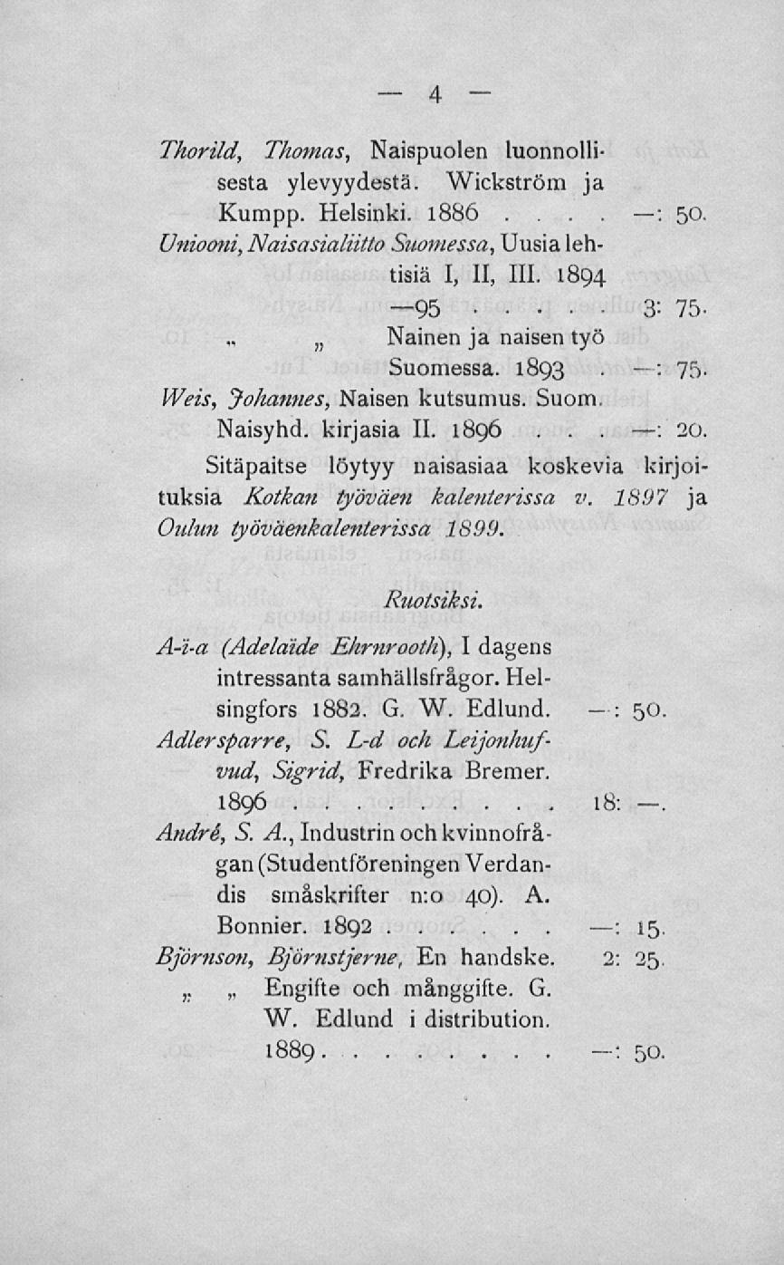 Thorild, Thomas, Naispuolen luonnollisesta ylevyydestä Wickström ja Kumpp Helsinki 1886 50 : Umooni, Naisasialiitto Suomessa, Uusia lehtiziä I, 11, 111 1894 95 3'- 75, Nainen ja naisen työ Suomessa