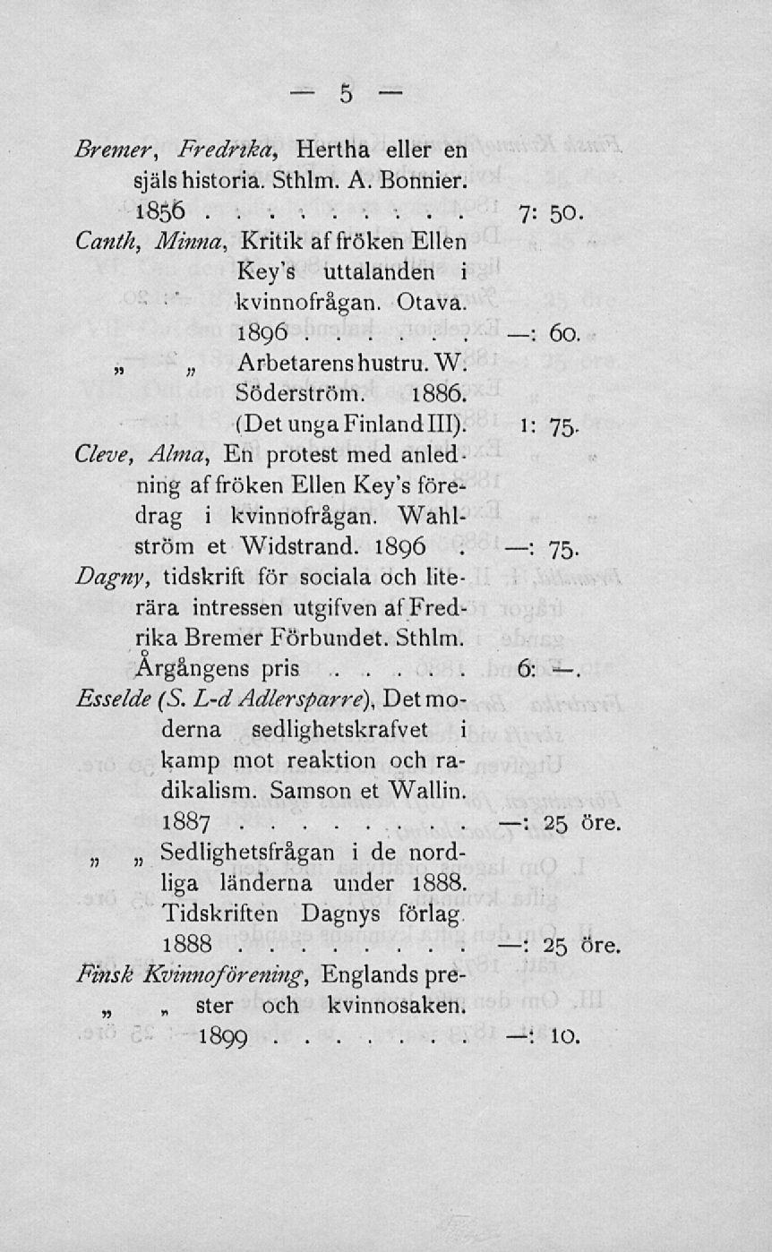 : 25 Bremer, Fredrika, Hertha eller en själshistoria Sthlm A Bonnier 1856 7: 50 Canth, Minna, Kritik af fröken Ellen Key's uttalanden i kvinnofrågan Otava 1896 : 60, ~ Söderström 1886 (Det unga