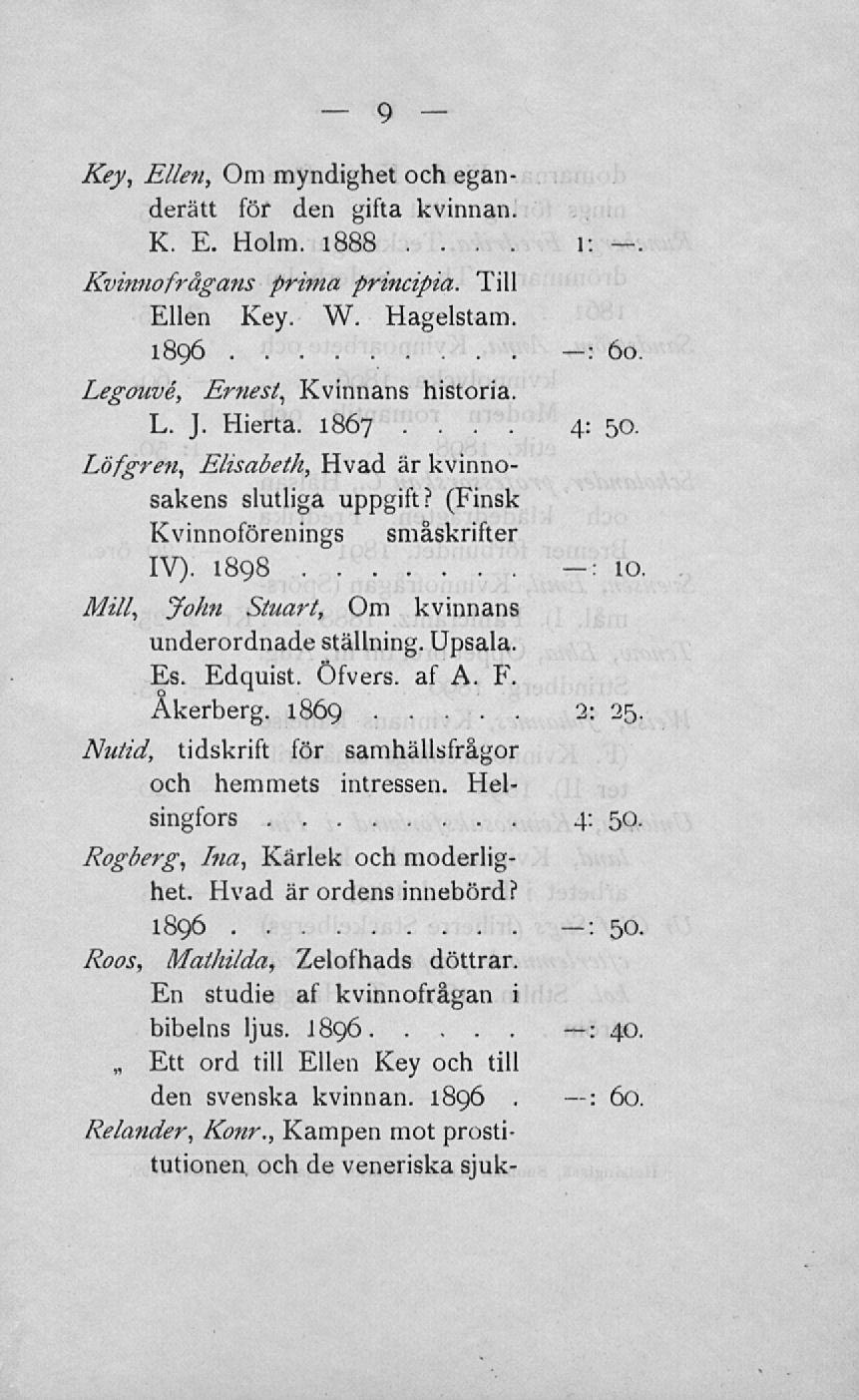 4: Key, Ellen, Om myndighet och eganderätt för den gifta kvinnan K E Holm 1888 I Kvinnofrågans prima principia Till Ellen Key W Hagelstam 1896 : 60 Legouvé, Ernest, Kvinnans historia L J Hierta 1867