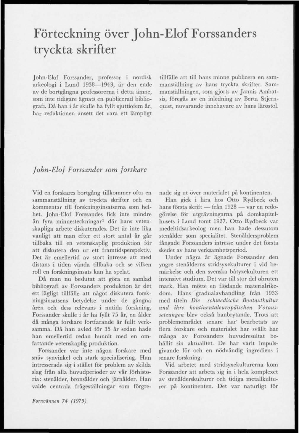 Förteckning över John-Elof Forssanders tryckta skrifter John-Elof Forssander, professor i nordisk arkeologi i Lund 1938 1943, är den ende av de bortgångna professorerna i detta ämne, som inte