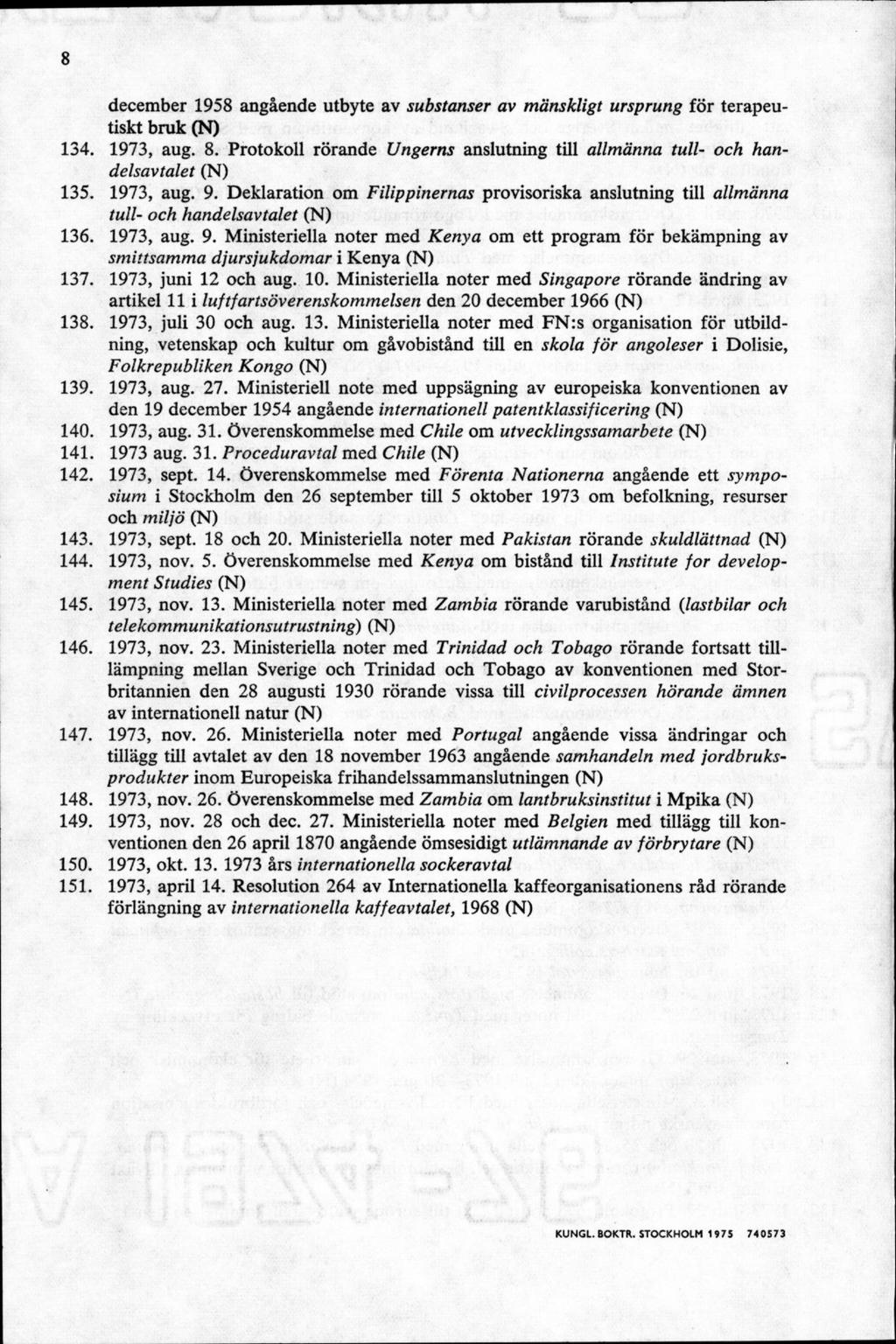 december 1958 angående utbyte av substanser av mänskligt ursprung för terapeutiskt bruk 134. 1973, aug. 8. Protokoll rörande Ungerns anslutning till allmänna tull- och handelsavtalet 135. 1973, aug. 9.