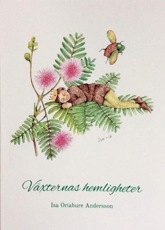 Isa Oriabure Andersson, Växternas hemligheter ISBN 978-91-85903-76-4 Barnbok Boken ger varje växt en personlighet och en liten