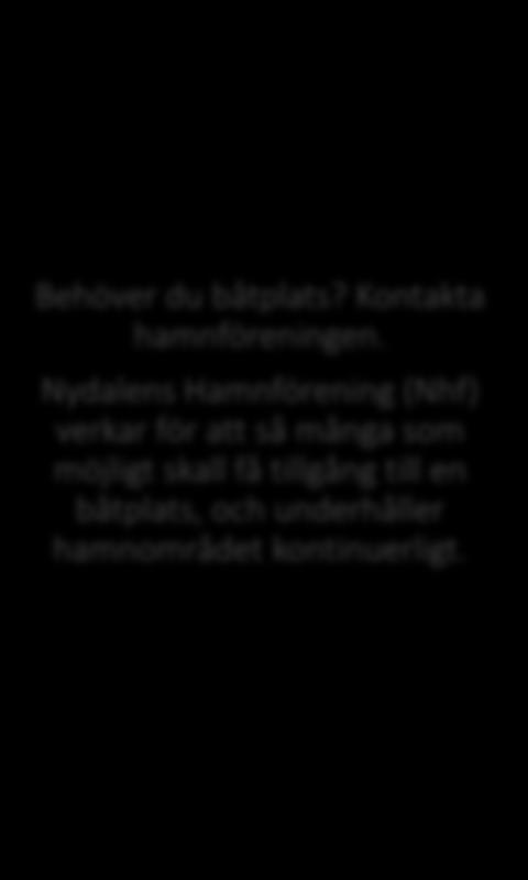 Behöver du båtplats? Kontakta hamnföreningen. Nydalens Hamnförening (Nhf) verkar för att så många som möjligt skall få tillgång till en båtplats, och underhåller hamnområdet kontinuerligt.