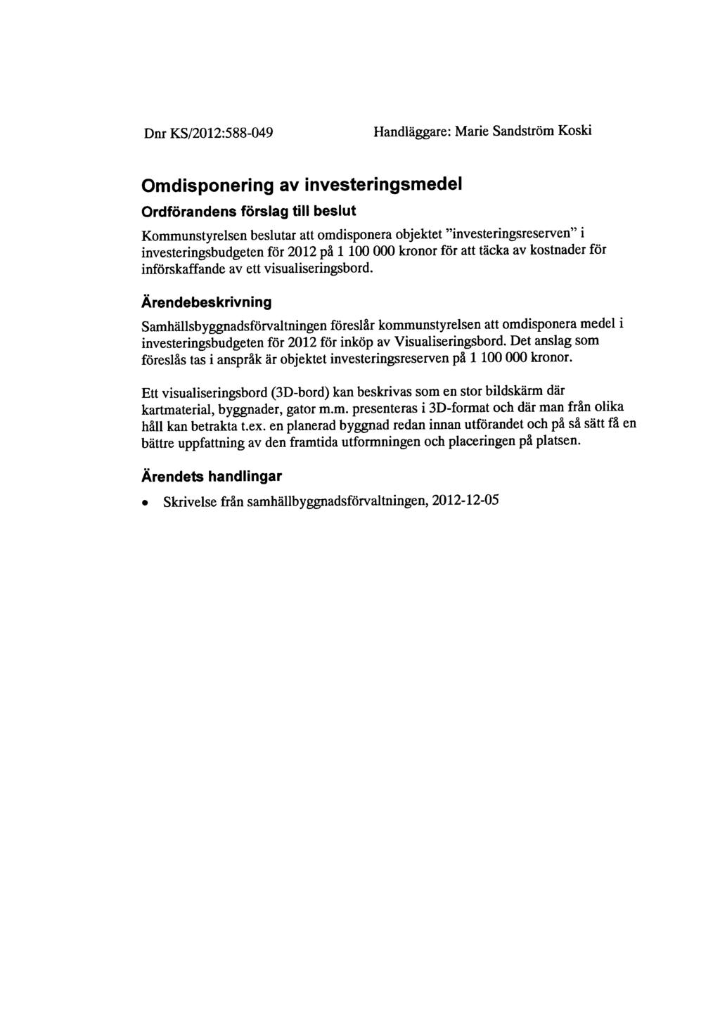 Dnr KS/2012:588-049 Handläggare: Marie Sandström Koski Omdisponering av investeringsmedel Ordförandens förslag till beslut Kommunstyrelsen beslutar att omdisponera objektet "investeringsreserven" i