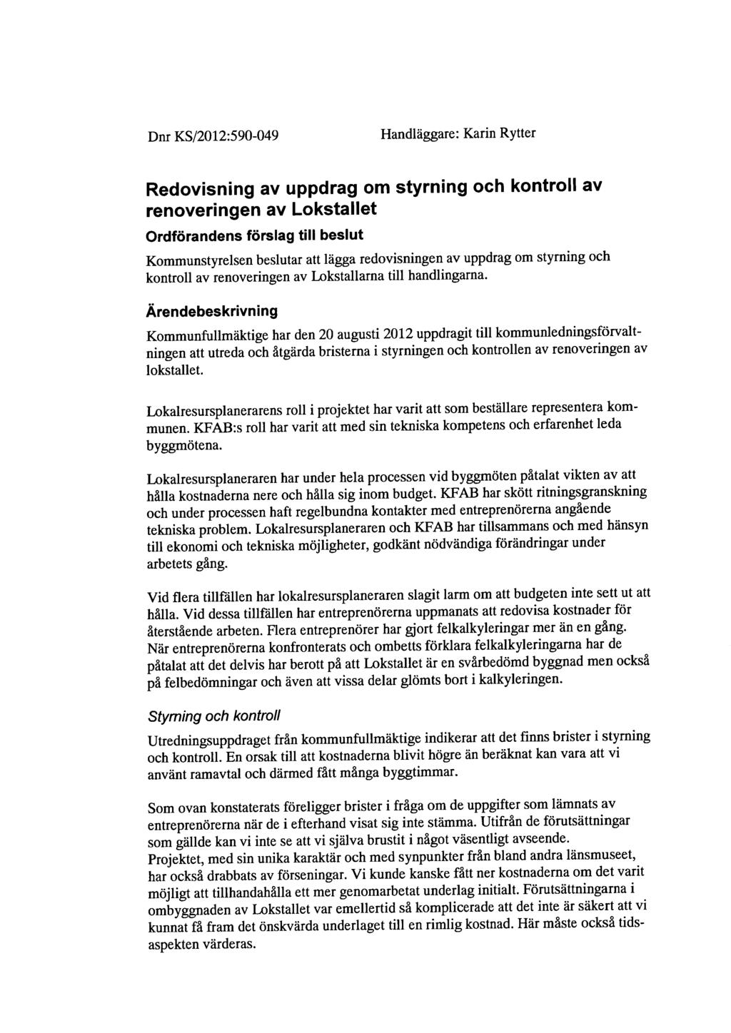 Dnr KS/2012:590-049 Handläggare: Karin Rytter Redovisning av uppdrag om styrning och kontroll av renoveringen av Lokstallet Ordförandens förslag till beslut Kommunstyrelsen beslutar att lägga