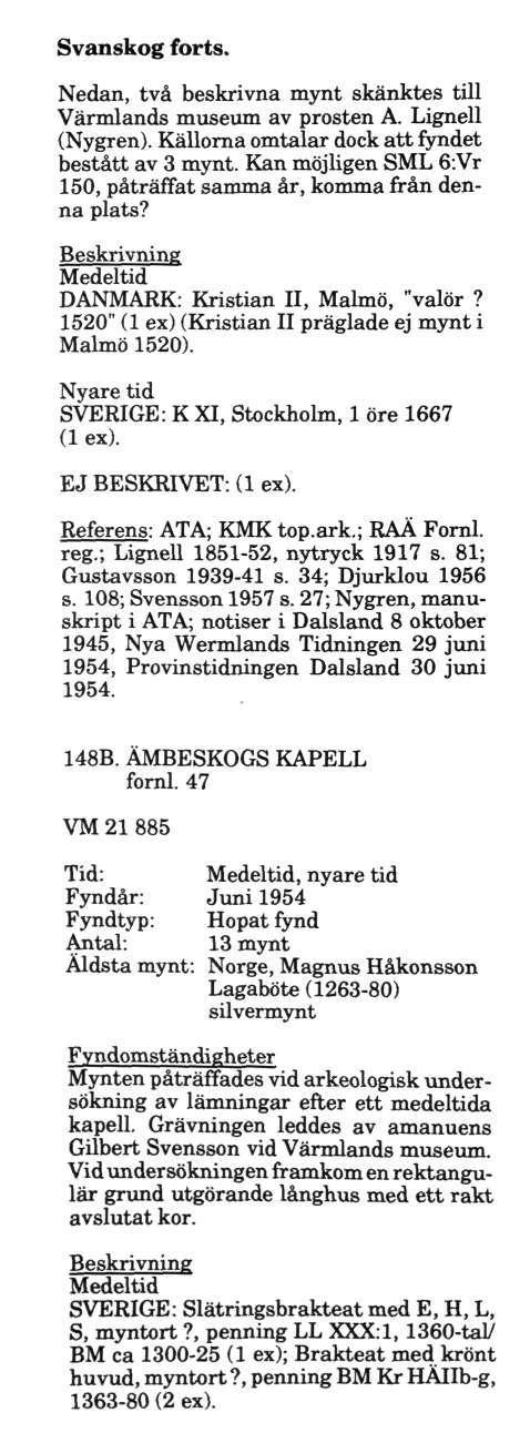 Svanskog forts. Nedan, två beskrivna mynt skänktes till Värmlands museum av prosten A. Lignell (Nygren). Källorna omtalar dock att fyndet bestått av 3 mynt.