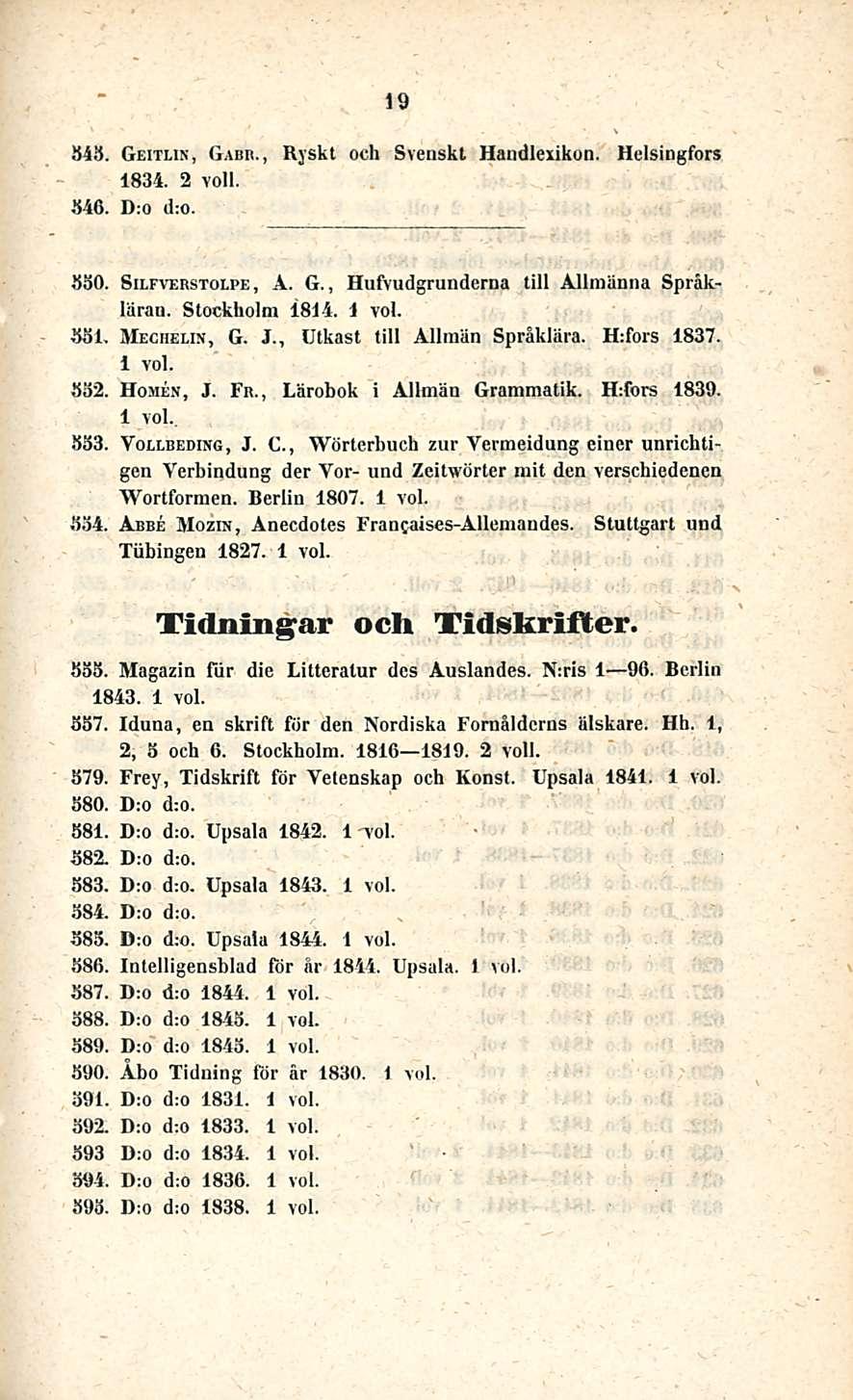 19 545. Geitlin, Gabii., Ryskt och Svenskt Handlexikon. Helsingfors 1834. 2 voll.»46. D:o d:o. 330. Silfverstolpe, A. G., Hufvudgrunderna tili Allmiinna Språkläran. Stockholm 1814. Söi, Mechelw, G. J.