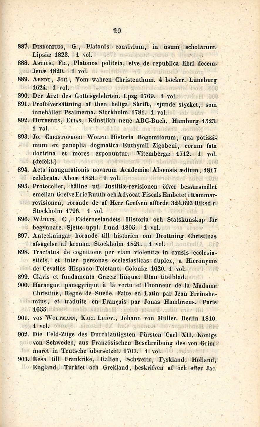 29 887. Dindorfius, G., Platonis convivlum, in usum scholarum, Lipsije 1823. 888. Astius, Fr., Platonos politcia, sive de republica librl dcceui. Jena; 1820. 889. Arndt, Joh.