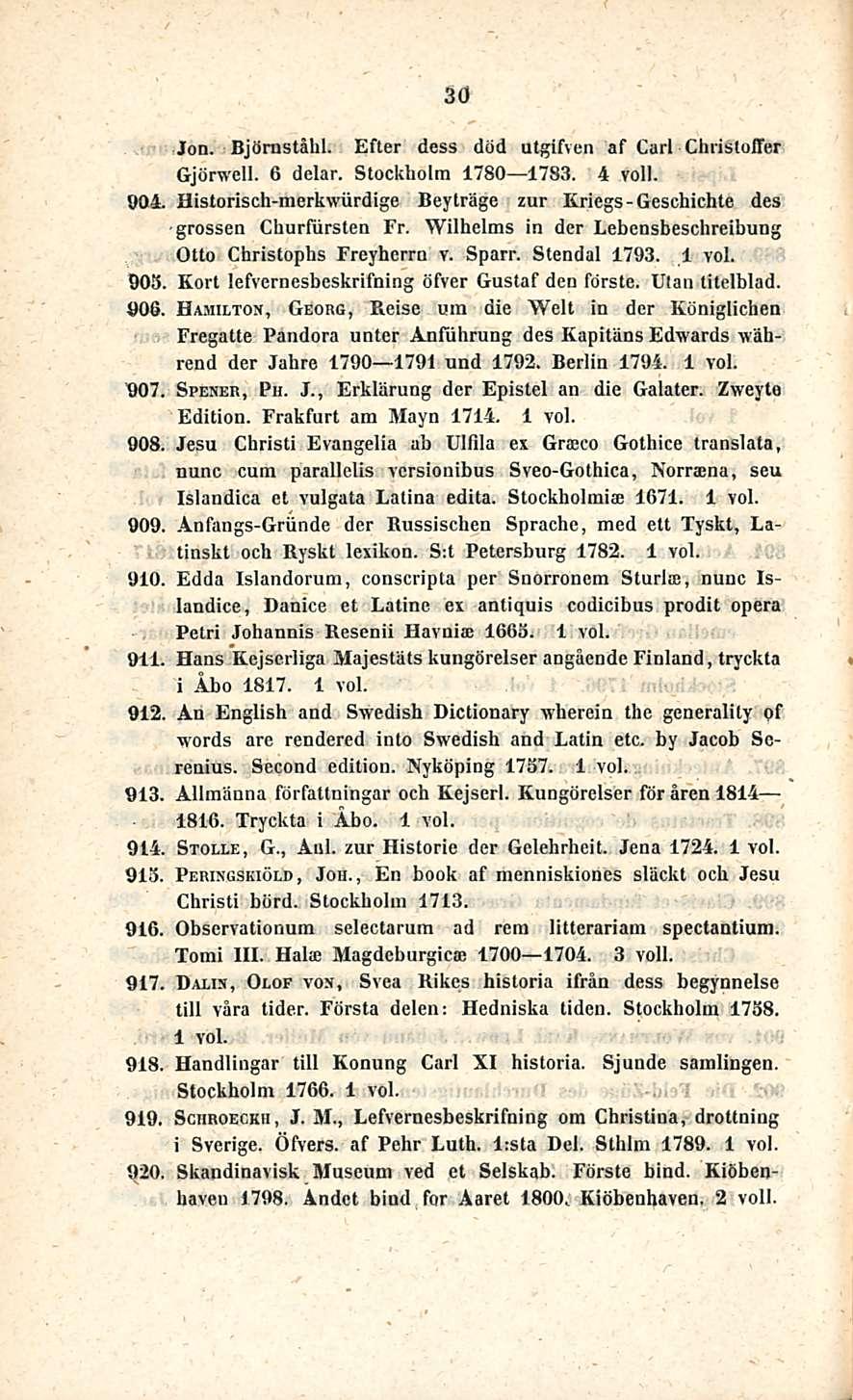 Jou., 30 Jon. Björnståhl. Efter dess död utgifven af Carl Christoffer Gjörwell. 6 delar. Stockholm 1780 1783. 4 voll. 004.