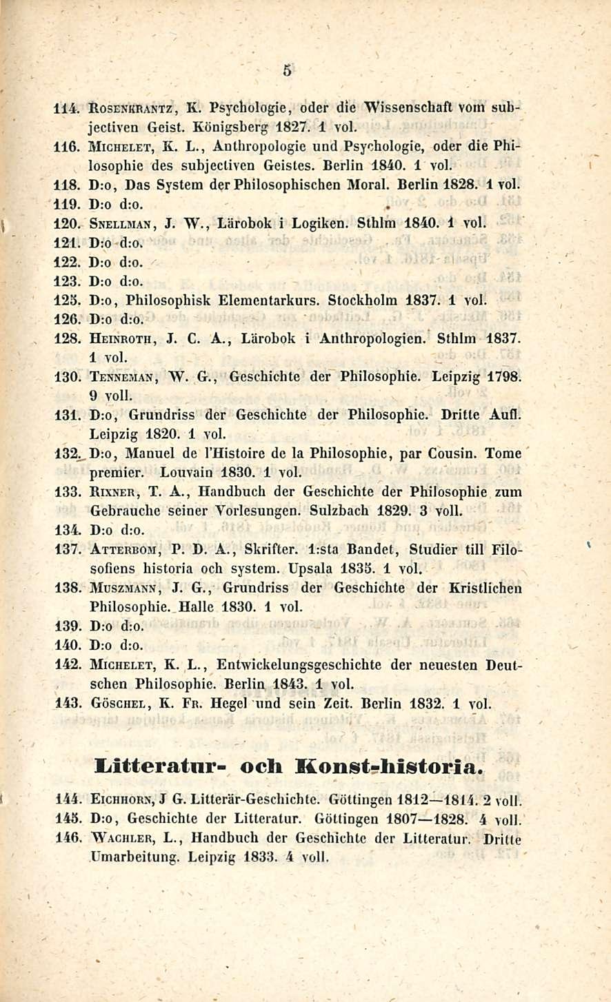 114. Rosenkrantz, K. Psychologie, oder die Wissenschaft voin subjectiven Geist. Königsberg 1827. 116. Michelet, K. L., Anlhropologie und Psychologie, oder die Philosophie des subjectiven Geistes.