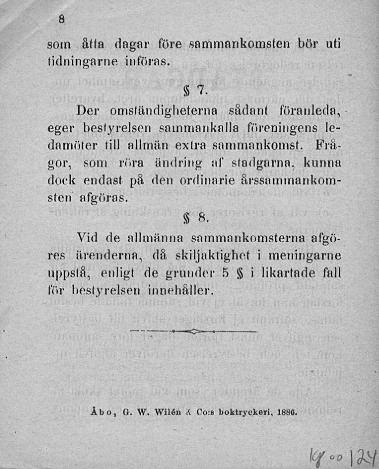 kf o som åtta dagar före sammankomsten bör uti tidningarne införas. Der omständigheterna sådant föranleda, eger bestyreisen sammankalla föreningens ledamöter till allmän extra sammankomst.