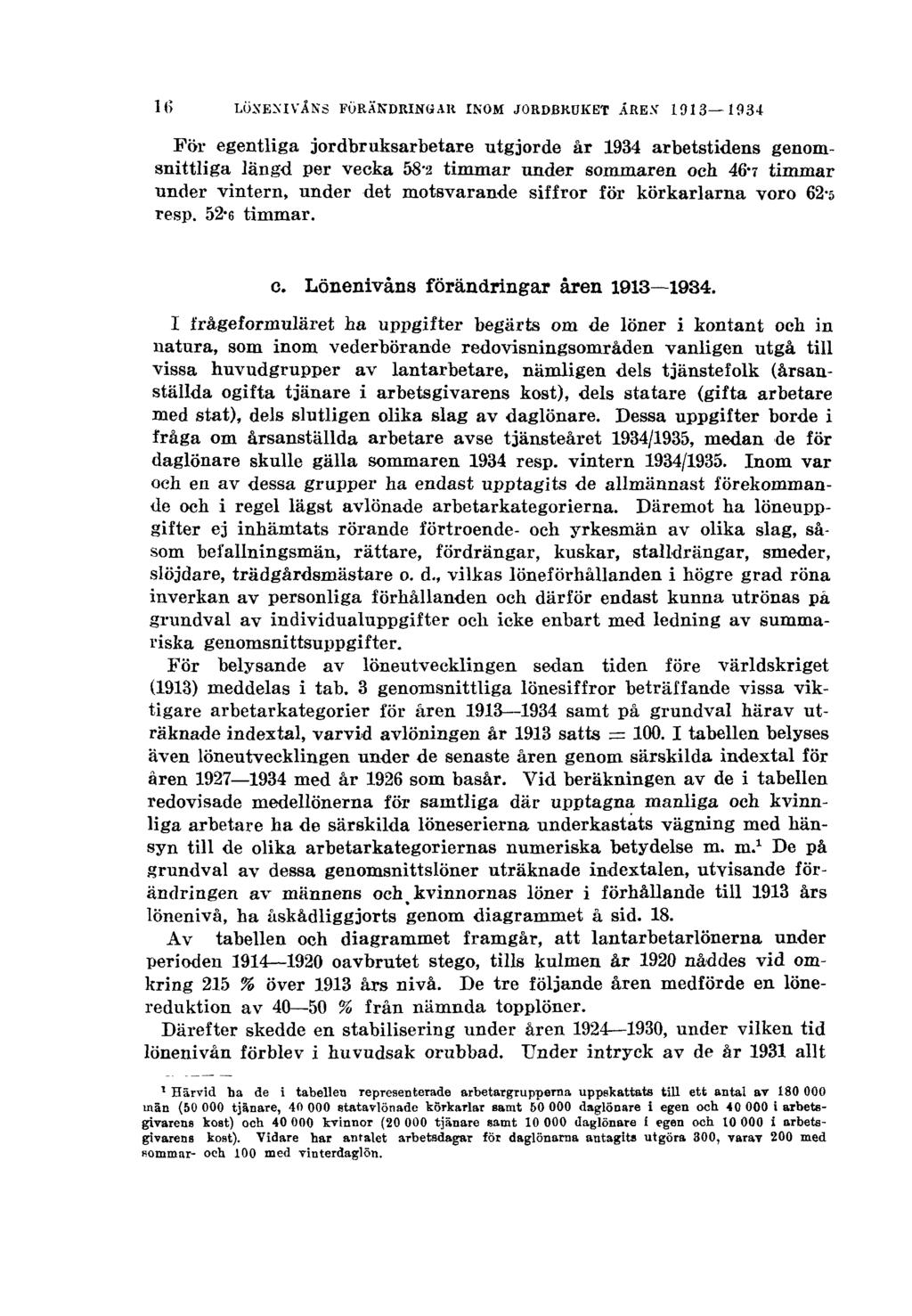 l6 LÖNENIVÅNS FÖRÄNDRINGAR INOM JORDBRUKET ÅREN 1913 1934 För egentliga jordbruksarbetare utgjorde år 1934 arbetstidens genomsnittliga längd per vecka 58a timmar under sommaren och 46.