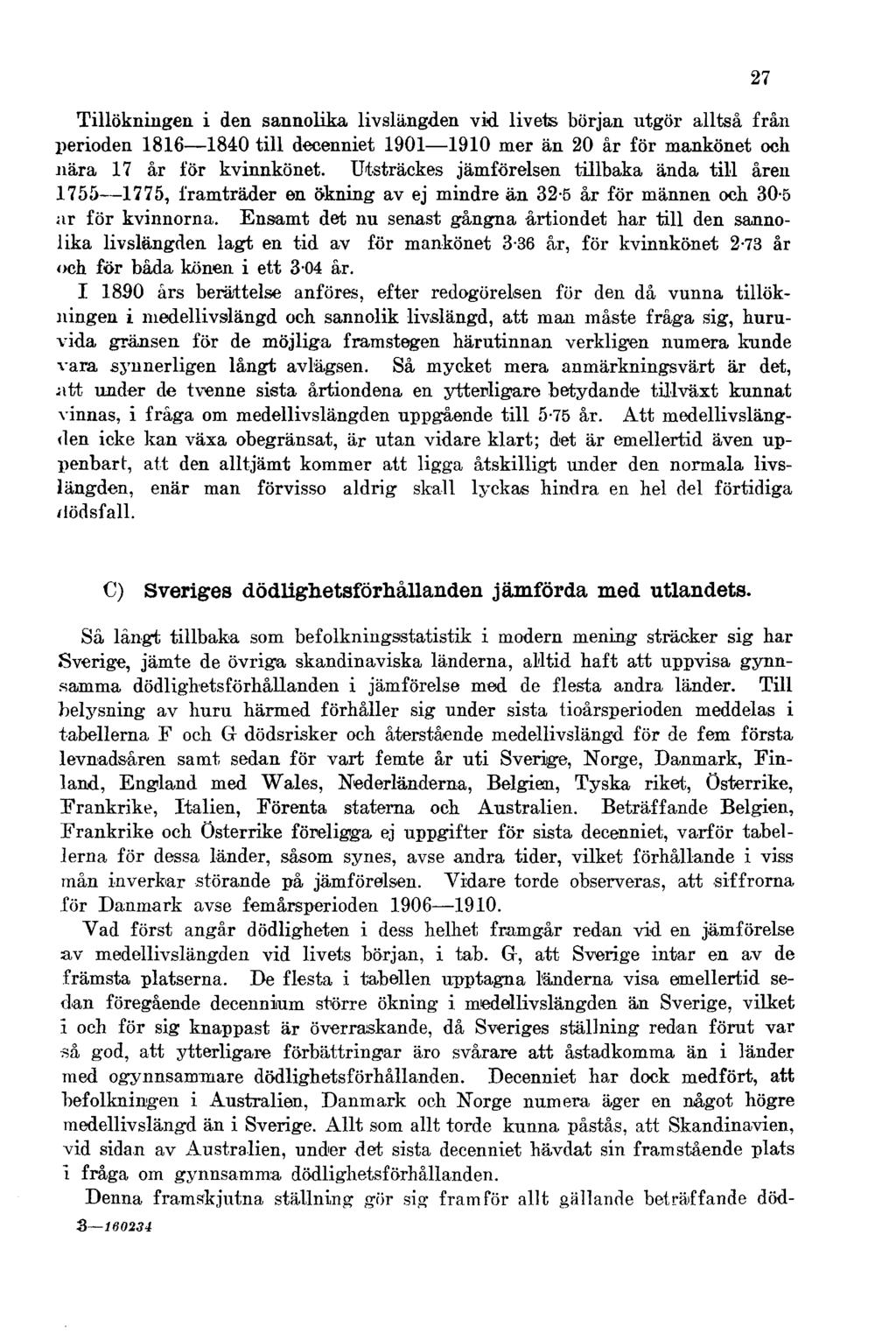 Tillökningen i den sannolika livslängden vid livets början utgör alltså från perioden 1816 1840 till decenniet 1901 1910 mer än 20 år för mankönet och nära 17 år för kvinnkönet.