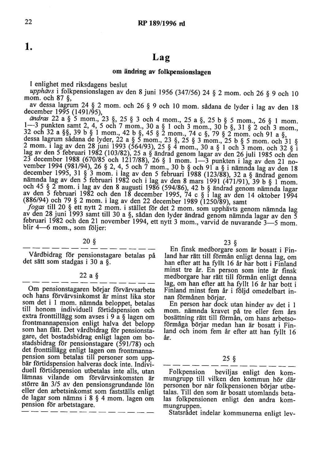 22 RP 189/1996 rd l. Lag om ändring av folkpensionslagen I enlighet med riksdagens beslut upphävs i folkpensionslagen av den 8 juni 1956 (347/56) 24 2 mom. och 26 9 och lo mom.