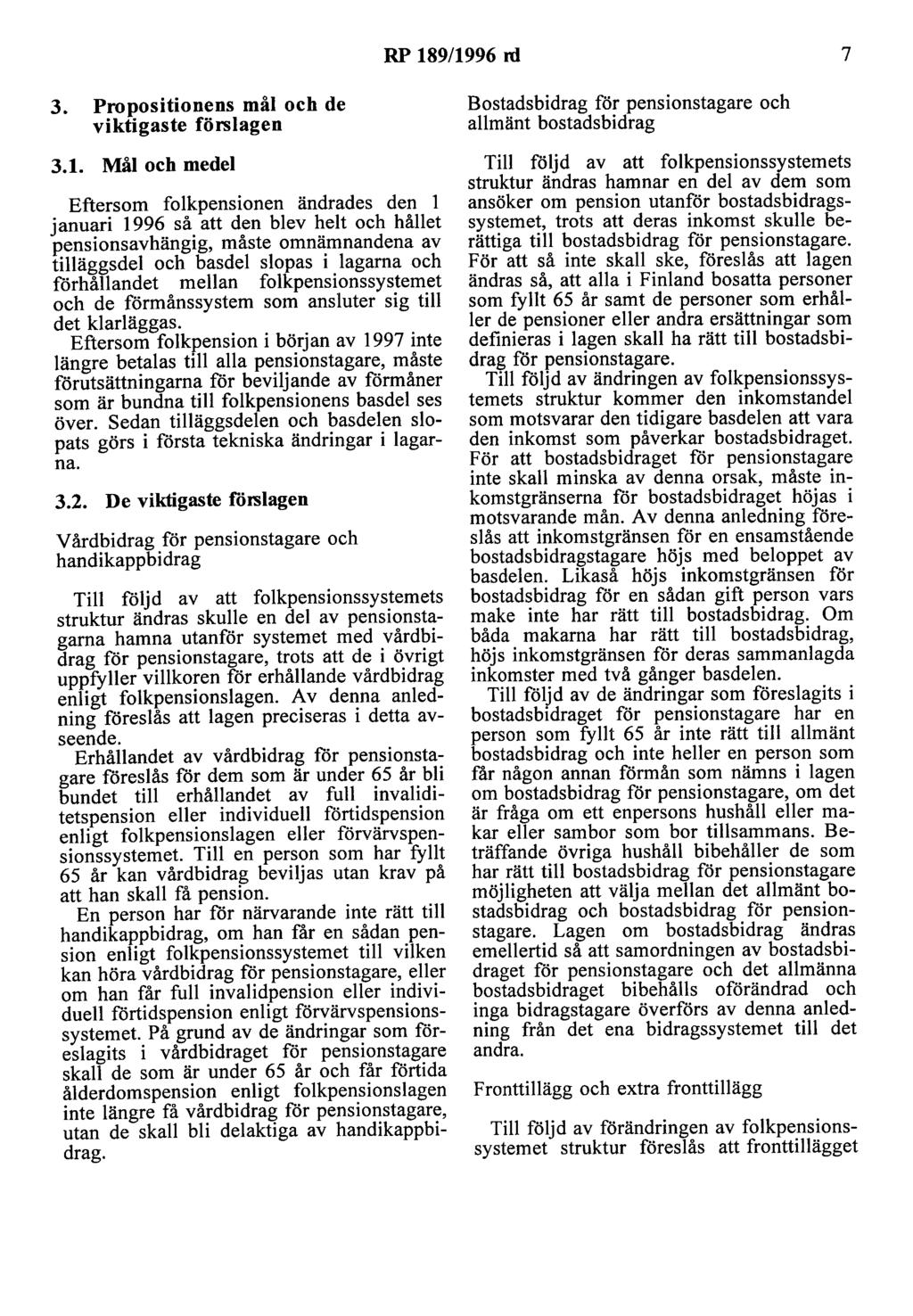 RP 189/1996 nl 7 3. Propositionens mål och de viktigaste förslagen 3.1. Mål och medel Eftersom folkpensionen ändrades den l januari 1996 så att den blev helt och hållet pensionsavhängig, måste