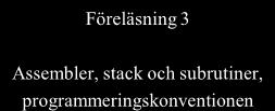 Mål Datorteknik Föreläsning 3 Att veta hur maskinkoden för ett program byggs upp Att börja programmera i på riktigt Att kunna skriva och anropa subrutiner i Att förstå hur stacken fungerar Att veta