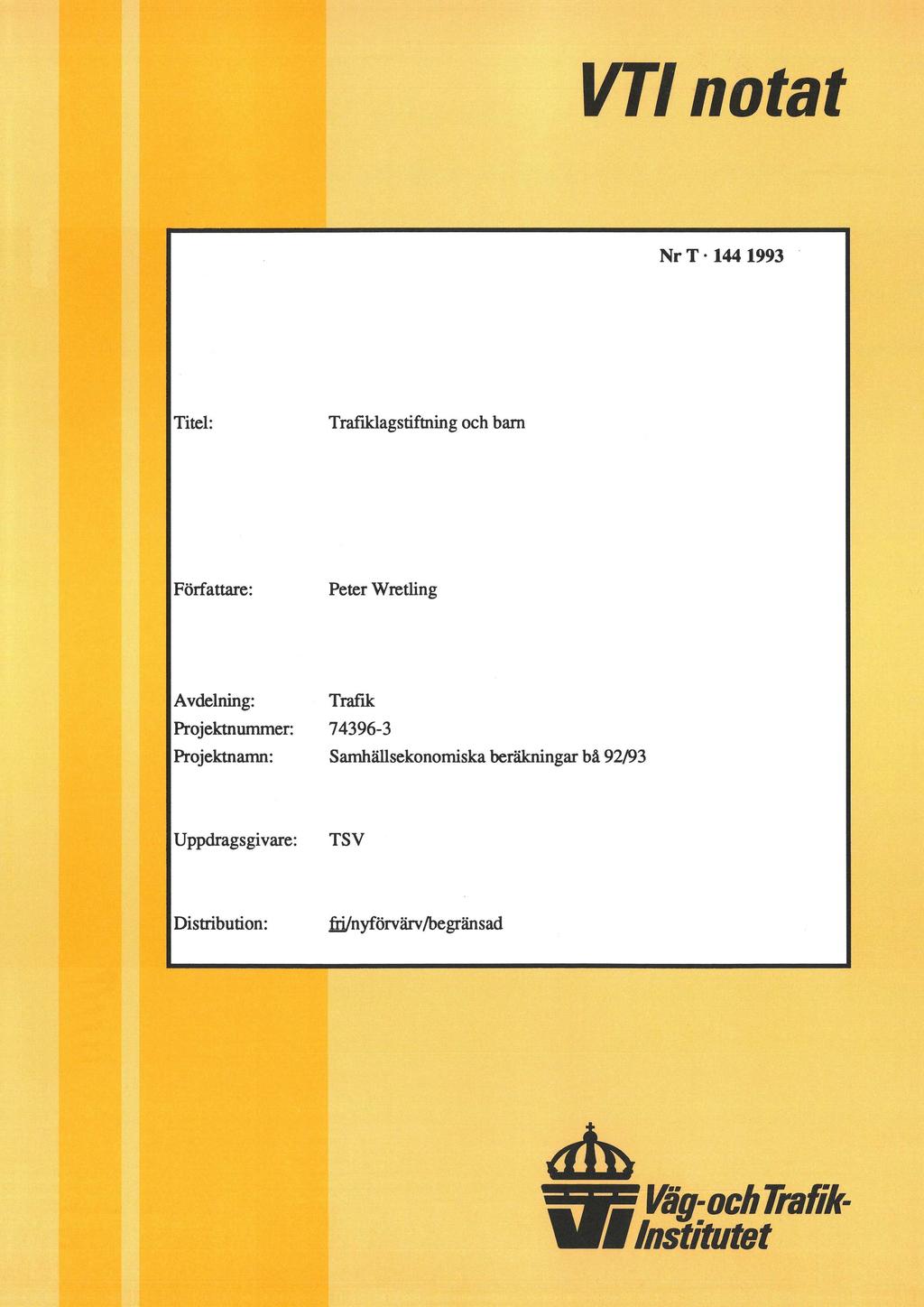VTI natat Nr T - 144 1993 ' Titel: Trañklagstiftning och barn Författare: Peter Wretling Avdelning: Projektnummer: Projektnamn: Trafik