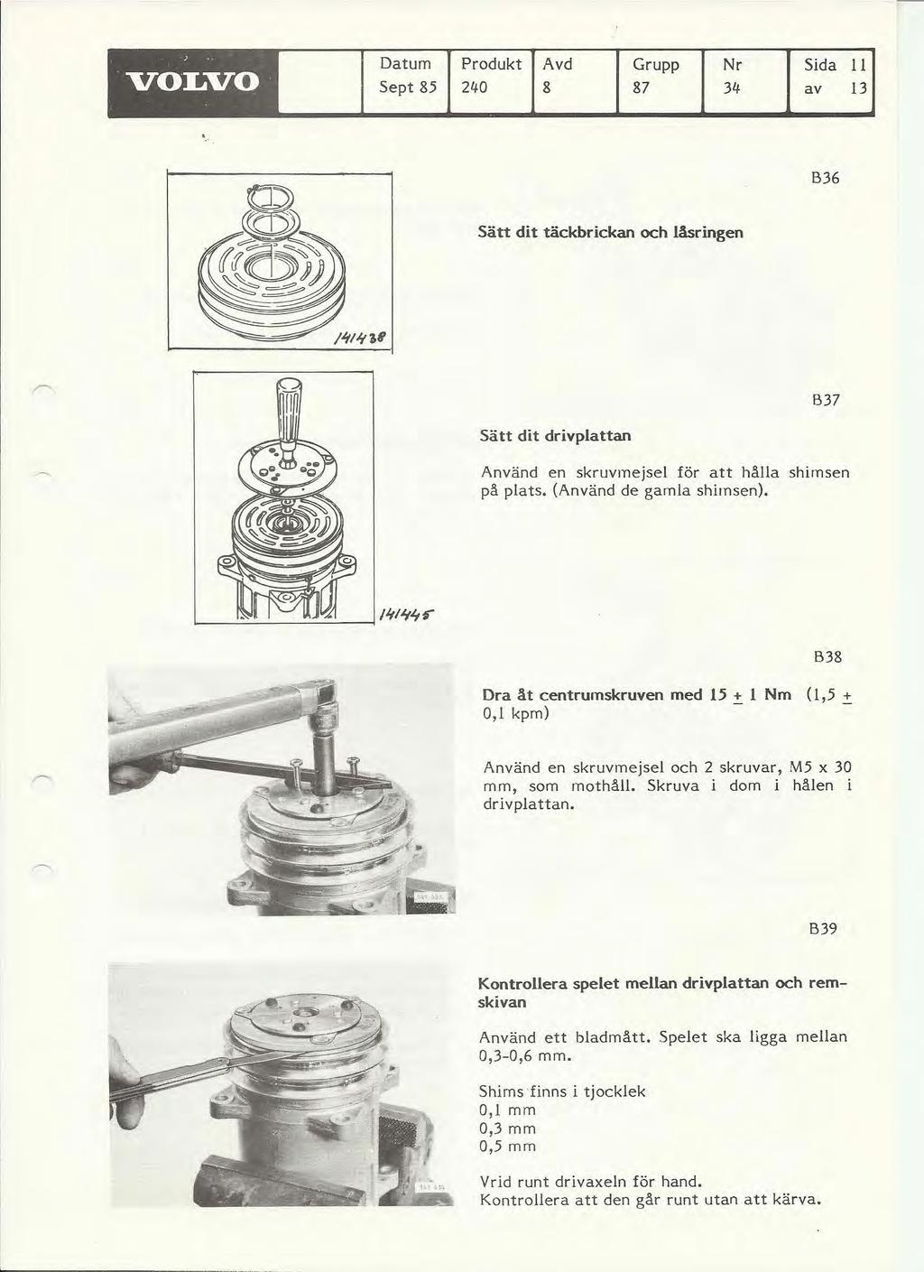 ,. Datum VOLVO Sept 85. Produkt Avd Grupp Nr Sida 240 8 87 34 av B36 11 13 Sätt dit täckbrickan och läsringen Sätt dit drivplattan B37 Använd en skruvmejsel tör att hålla shimsen på plats.