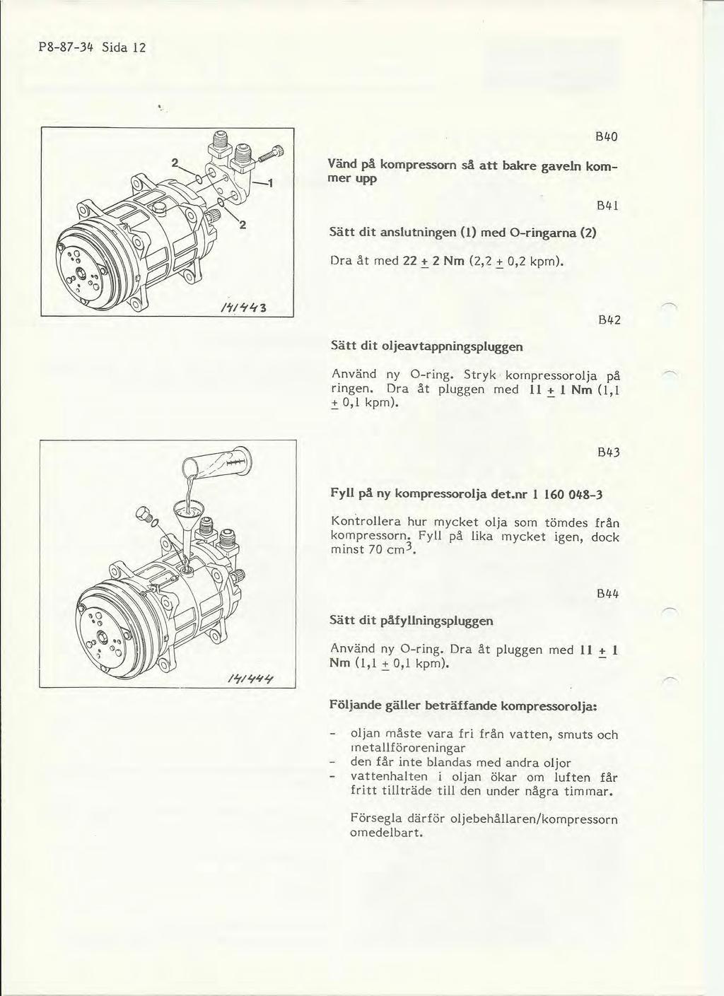 P8-87-34 Sida 12 '. B40 Vänd på kompressorn så att bakre gaveln kommer upp Sätt dit anslutningen (1) med O-ringarna (2) Dra åt med 22:,: 2 Nm (2,2:,: 0,2 kpm).
