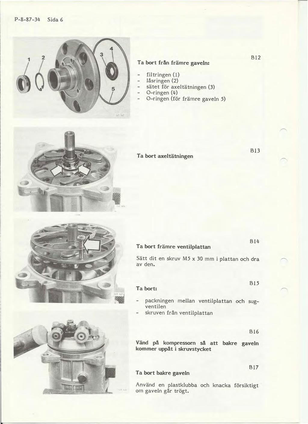 P-8-87- 3lj Sida 6 1 G Ta bort från främre gaveln: filtringen (I) låsringen (2) sätet för axel tätningen (3) O-ringen (4) O-ringen (för främre gaveln 5) Bl2 Ta bort axeltätningen Bl3 Ta bort främre