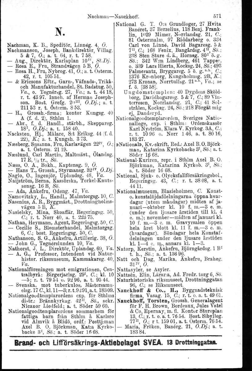 NacbmanNauckboff. 571 National G. T. O:s Grundloger. 27 Hvita Baneret, 37 Berzelius, 118 Benj. Frank N lin, 11129 Mimer, Norrlandag. 21, C.; 81 Östermalm, 97 Riddarborg o. 3;34 Nachman, K. B., Speditör, Linneg.