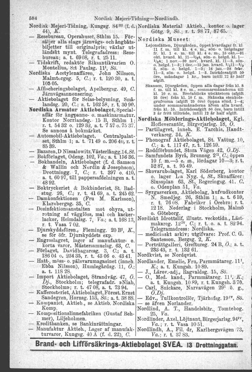 584 Nordisk MejeriTidningNordlindb. Nordisk MejeriTidning, '\ungsg. 84 IIl (f, d. Nordis~.a Materi.al Aktieb., kontor o. lager 44), K.. Gotg. 9, Sii.: r. t. 9877, 8765.