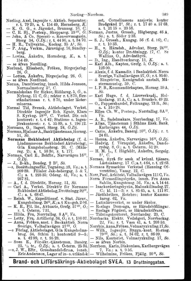 NorliugNorrborn. 589 Norling, Axel, Ingenjör v. Aktieb. Separator; ost, Corneliussons ansjovis; kontor r. t. 7920, a. t. 15449, Hornsberg. K. Bredgränd 2', Si.; r. t. 1740 o. 5763, K. G. G., e.