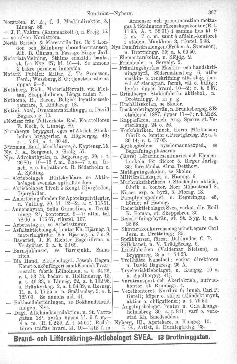 NorströmNyberg. 397 Norström, F. A., f. d. Maskindirektör. ö. Annonser och prenumeration motta Linneg. 85. gas å tidningens räkenskapskontor(r. t. _ J. F., Vaktm. (Kammarkoll.), n. Frejg. 15.