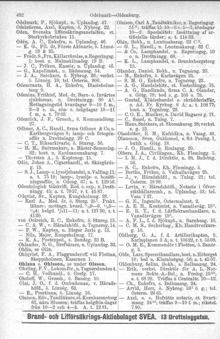 402 OdelmarkOldenburg. Odelmark, P., Sjökapt., n. Uplandsg, 47. Olaison, Carl A.,Tandtekniker, n. Regeringsg. Odelstierna, Axel, Kapten, Ö. Nybrog. 22. 5pI; träffas kl.lo~3 o.