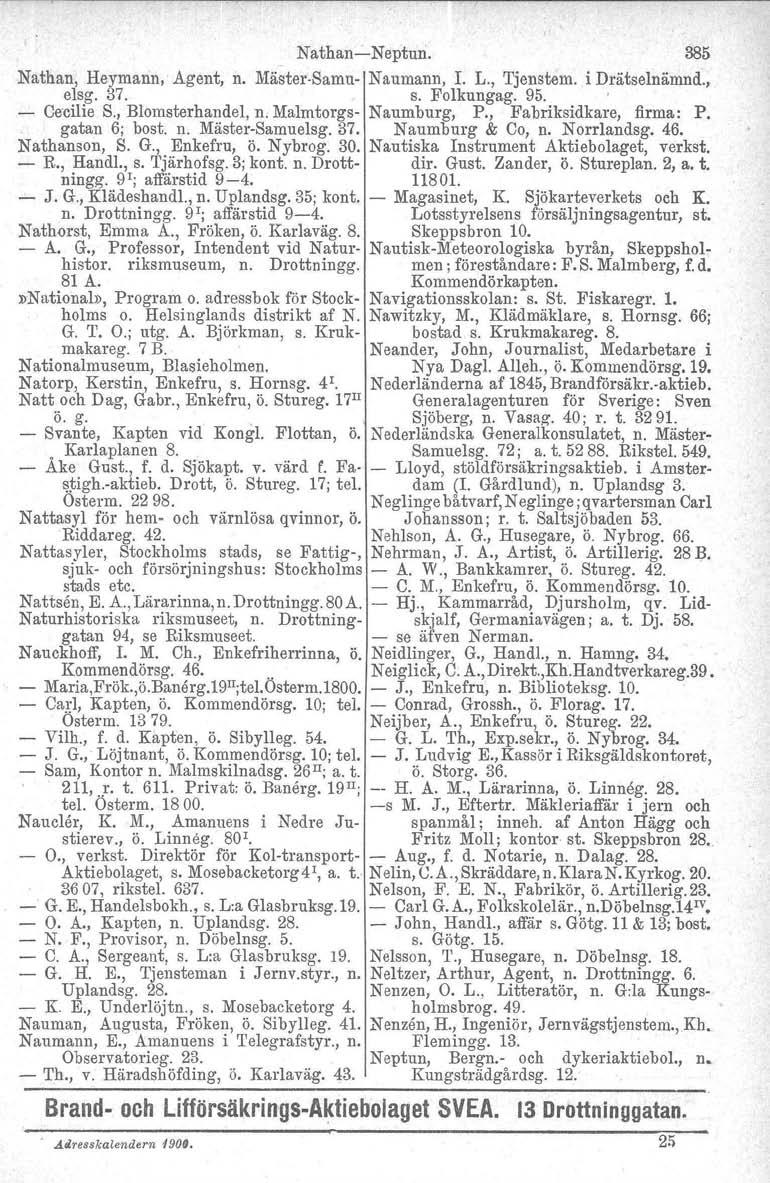 NathaniNeptun, 385 Nathan, Heymann, Agent, n. MästerSamu Naumann, L L., Tjenstem. i Drätselnämnd., elsg. 37. s. Folkungag. 95. Cecilie S., Blomsterhandel, n. Malmtorgs Naumburg, P.