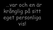 var ch en är krånglig på sitt eget persnliga vis! ch var ch en vill därför få vara litet speciell, någn särskild, få ett individuellt bemötande.